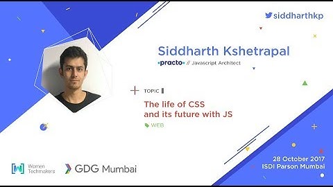 The life of CSS and its future with JS Siddharth Kshetrapal GDG MUMBAI DEVFEST 2017