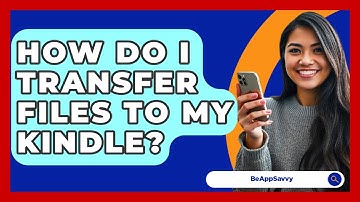 How Do I Transfer Files To My Kindle? - Be App Savvy