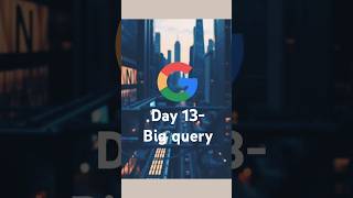 day 13 : big query #dailyshorts #datascience #ai #technology #shorts #trending #youtubeshorts