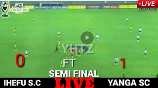 🔴IHEFU S.C VS YANGA SC | FULL STREAM SEMI FINAL CRDB BANK FEDERATION CUP HII LEO