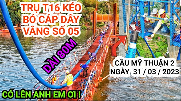 Hồi hợp giây phút lắp đặt các bó cáp dây văng số 05 lên trụ tháp T16 Cầu Mỹ Thuận 2...QUÁ GIAN NAN