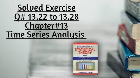 Solved Exercise Q#13.22 to 13.28 (Part#4) ||Chapter#13 ||Time Series Analysis