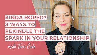 Kinda Bored? 3 Ways to Rekindle the Spark in Your Relationship  Terri Cole