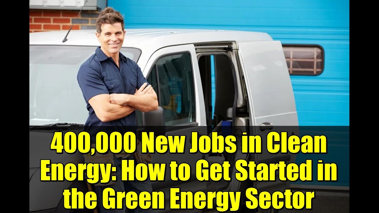 400,000 New Jobs in Clean Energy: How to Get Started in the Green Energy Sector