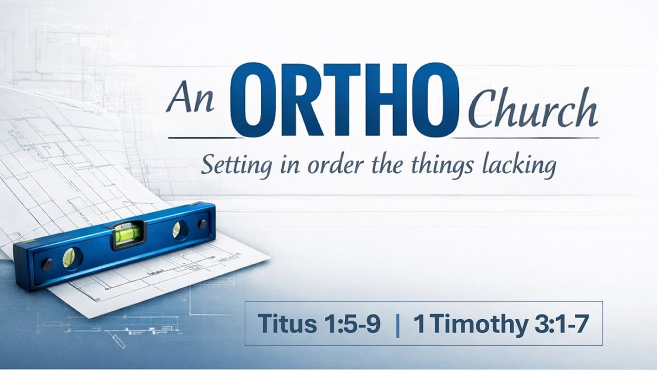 An Ortho Church: Setting in Order the Things Lacking (Titus 1:5-9, 1 ...