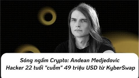 Sóng ngầm Crypto:Andean Medjedovic: Hacker 22 tuổi "cuỗm" 49 triệu USD từ KyberSwap