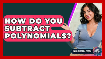 How Do You Subtract Polynomials? - Your Algebra Coach