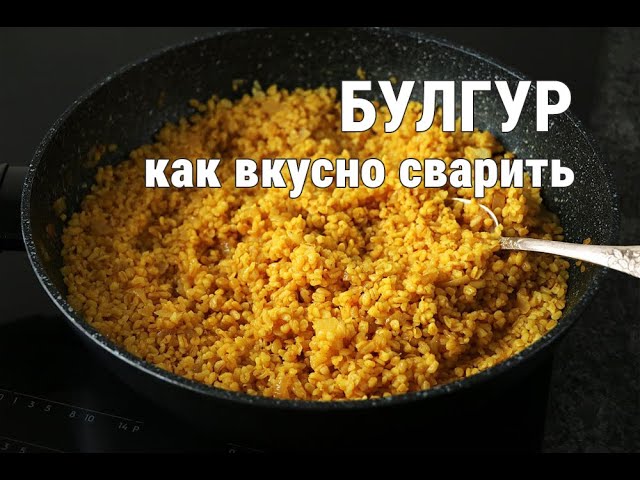 Как сварить БУЛГУР, чтоб он был вкусный и рассыпчатый!