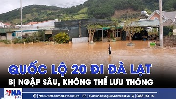 Quốc lộ 20 đi Đà Lạt bị ngập sâu, không thể lưu thông - VNAMedia