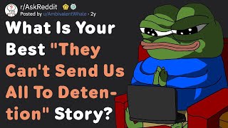 "They Can't Send Us All To Detention..." [Stories] (AskReddit)