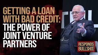 GETTING A LOAN WITH BAD CREDIT: THE POWER OF JOINT VENTURE PARTNERS | DAN RESPONDS TO BULLSHIT
