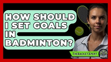 How Should I Set Goals In Badminton? - The Racket Xpert
