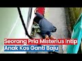 Viral! Video Pria Misterius Intip Anak Kos Ganti Baju