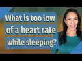 What is too low of a heart rate while sleeping