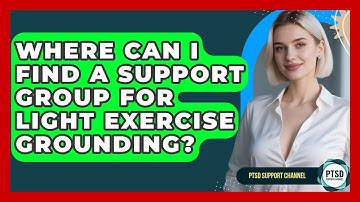 Where Can I Find A Support Group For Light Exercise Grounding? - PTSD Support Channel