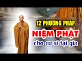 12 Phương Pháp Niệm Phật Cư Sĩ Tại Gia Cần Nên Biết, Rất Dễ Áp Dụng Tu Tập - Thầy Thích Pháp Hòa