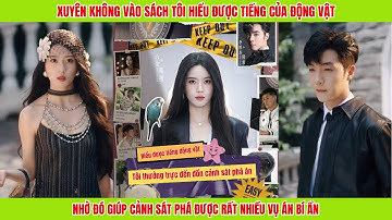 Xuyên không vào tiểu thuyết tôi hiểu được tiếng động vật giúp cảnh sát phá được nhiều vụ án bí ẩn