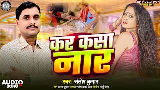 2026 - || कर कसा नार || Kar Kasa Nar || #Santosh_Kumar - #Newsong #Bhojpuri - GM Music 8997