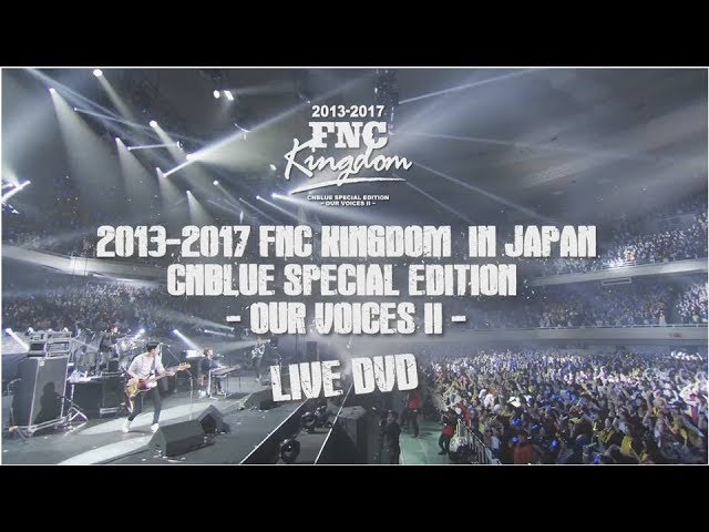 CNBLUE - FNC KINGDOM IN JAPAN LIVE 2013-2017 - from SPECIAL EDITION FILM  “OUR VOICES Ⅱ”【BOICE盤 特典】