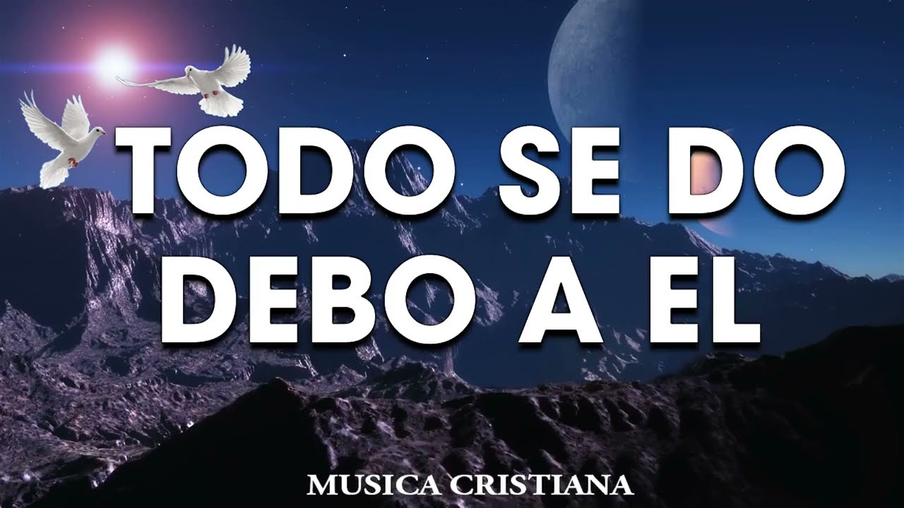 TODO SE LO DEBO A EL - MUSICA CRISTIANA DE ADORACION 2024 - HIMNOS ADORACION 2024