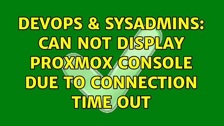 DevOps & SysAdmins: Can not display Proxmox console due to Connection time out