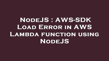 NodeJS : AWS-SDK Load Error in AWS Lambda function using NodeJS
