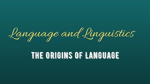 The Origins of Language || Language and Linguistics