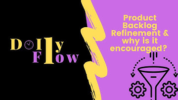 Daily Flow: Product backlog refinement & why is it encouraged