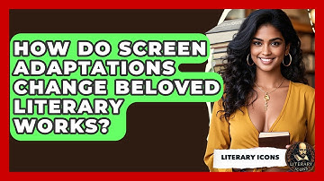 How Do Screen Adaptations Change Beloved Literary Works? - Literary Icons
