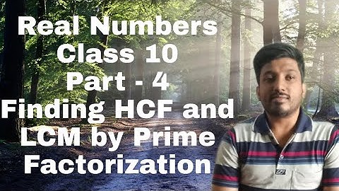 Real Numbers - Class 10 Part 4 Finding HCF and LCM by Prime Factorization Method