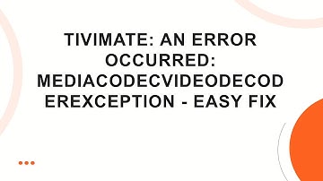 Tivimate: An error occurred: MediaCodecVideoDecoderException - Easy Fix