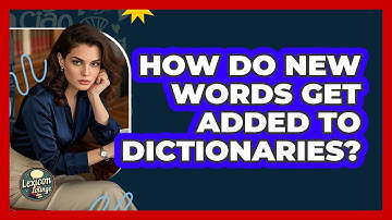 How Do New Words Get Added To Dictionaries? - Lexicon Lounge