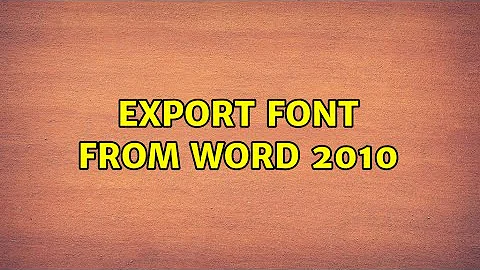 Export font from Word 2010 (2 Solutions!!)