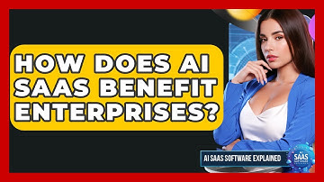 How Does AI SaaS Benefit Enterprises? - AI SaaS Software Explained