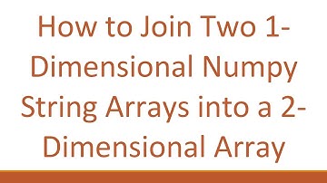 How to Join Two 1-Dimensional Numpy String Arrays into a 2-Dimensional Array