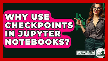 Why Use Checkpoints In Jupyter Notebooks? - The Friendly Statistician