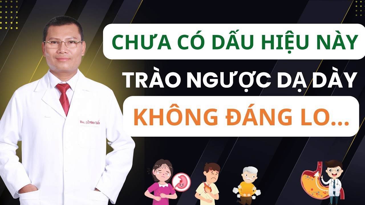 7 DẤU HIỆU TRÀO NGƯỢC DẠ DÀY NGUY HIỂM AI CŨNG PHẢI BIẾT | Tuấn Thầy Thuốc