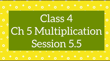 Class 4 Maths CBSE | Multiplication by 3 digit Numbers | Ch 5, Session 5.5