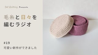 【毛糸と日々を編むラジオ】｜#19：可愛い新作ができました【編み物ラジオ】【雑談】