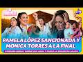 🔥PAMELA LÓPEZ SANCIONADA Y MONICA TORRES A LA GRAN FINAL EN LA GRANJA VIP 🔥🔥🔥