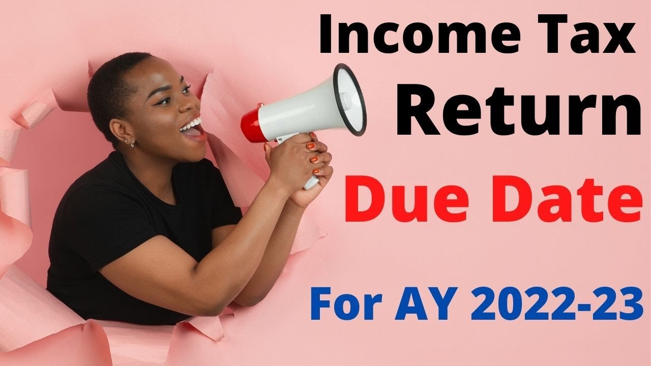 Income Tax Return Due Date For AY 2022 23 ITR Filing Last Date 