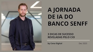JORNADA DE IA DO BANCO SENFF: 3 DICAS DE SUCESSO REVELADAS PELO CIO -  2025 12 04 - #326