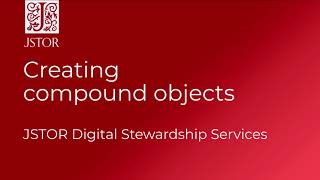Creating compound objects with JSTOR Digital Stewardship Services