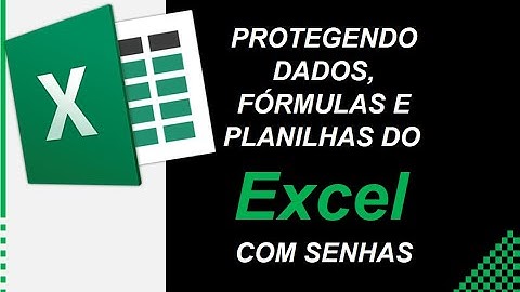 Protegendo Dados, Fórmulas e Planilhas do Excel com Senhas.