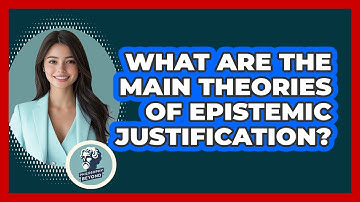 What Are the Main Theories of Epistemic Justification?