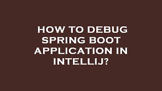 How to debug spring boot application in intellij?