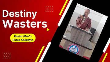 Destiny Wasters- Pastor (Prof.) Rufus Adesoji Adedoyin