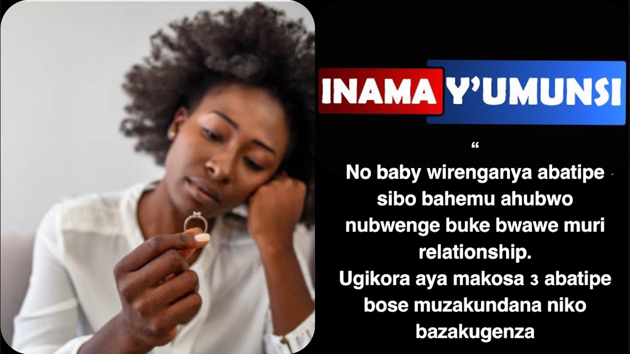 Inama y'umunsi:Amakosa3 abakobwa bari single bakora.dorimpamvu relationship yae itagera kuriproposal