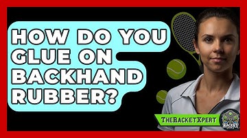 How Do You Glue On Backhand Rubber? - The Racket Xpert