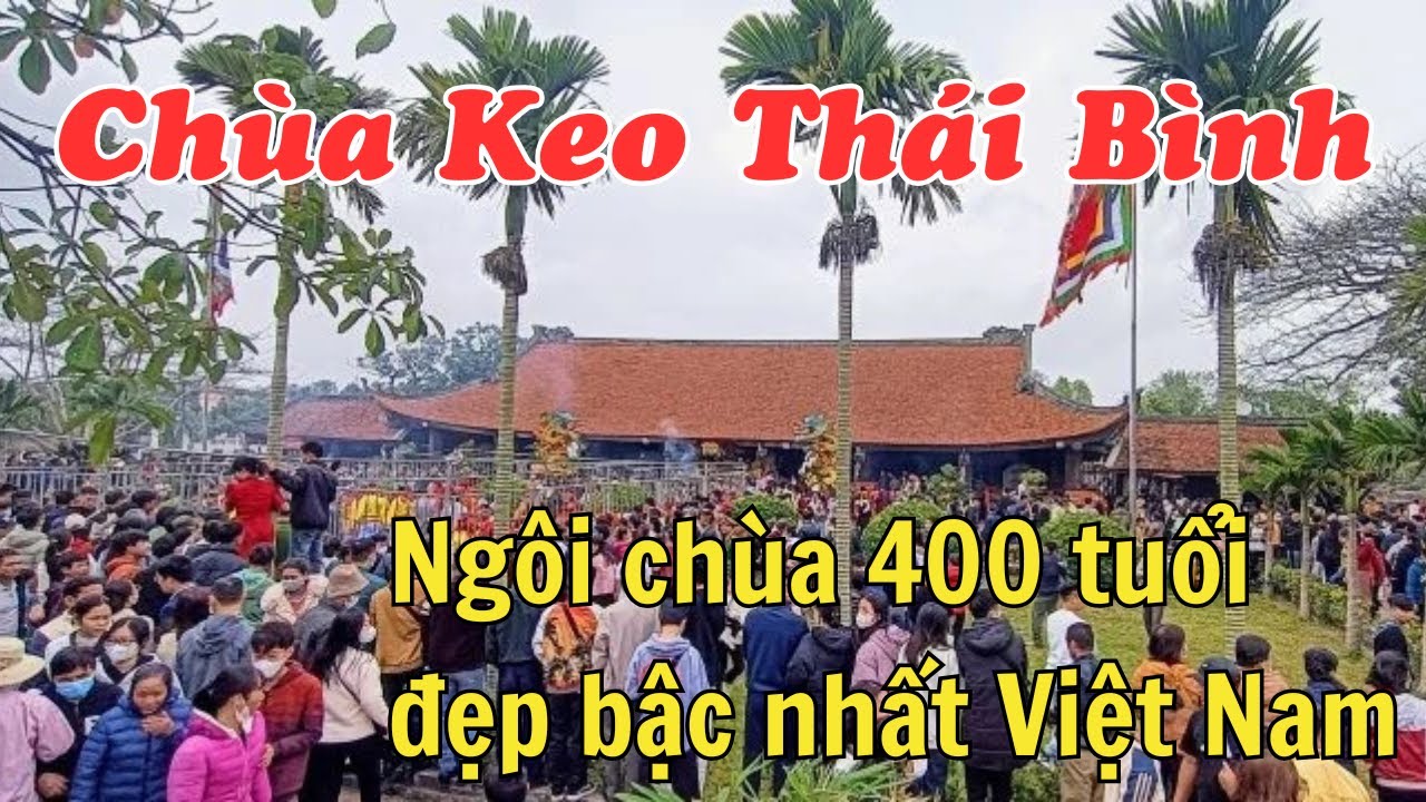 Chùa Keo Thái Bình | Vạn Người Nô Nức Trẩy Hội Xuân Mùng 4 Tết Tại Ngôi Chùa Cổ 400 Năm Tuổi